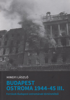Hingyi Lszl - Budapest ostroma 1944-1945 III.