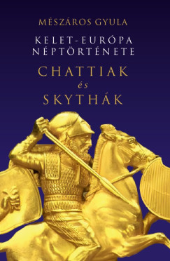 M�sz�ros Gyula - Kelet-Eur�pa n�pt�rt�nete Chattiak �s Skyth�k