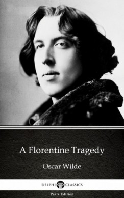 Oscar Wilde - A Florentine Tragedy by Oscar Wilde (Illustrated)