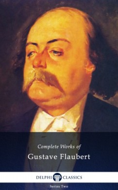 Gustave Flaubert - Delphi Complete Works of Gustave Flaubert (Illustrated)