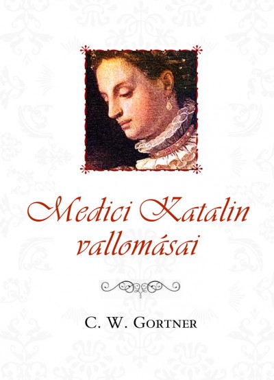 C. W. Gortner - Medici Katalin vallomásai