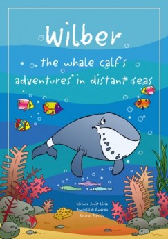 Lrincz Judit Lvia - Wilber the whale calfs adventures in distant seas