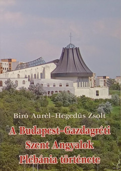 Bir Aurl - Hegeds Zsolt - A Budapest-Gazdagrti Szent Angyalok Plbnia trtnete