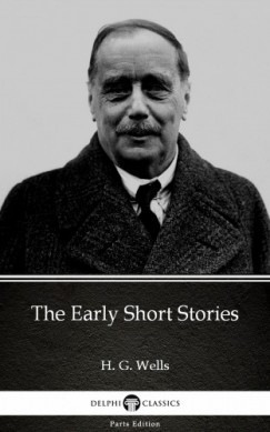 H. G. Wells - The Early Short Stories by H. G. Wells (Illustrated)