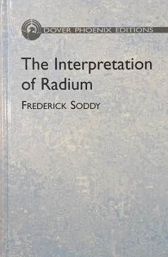 Frederick Soddy - The Interpretation of Radium