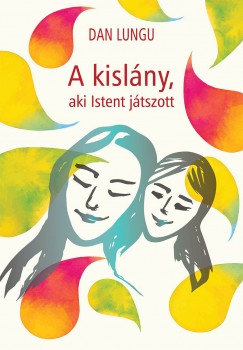 Dan Lungu - A kisl�ny, aki Istent j�tszott