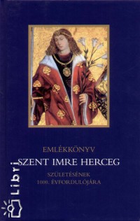Kindelmann Gyõzõ   (Szerk.) - Emlékkönyv Szent Imre herceg születésének 1000. évfordulójára