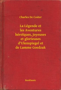 Charles De Coster - La L�gende et les Aventures h�roiques, joyeuses et glorieuses d'Ulenspiegel et de Lamme Goedzak