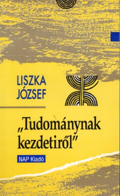 Liszka Jzsef - Tudomnynak kezdetirl