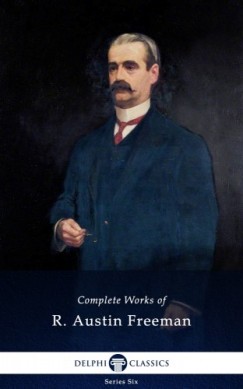 R. Austin Freeman - Complete Works of R. Austin Freeman (Delphi Classics)