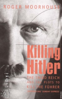 Roger Moorhouse - Killing Hitler