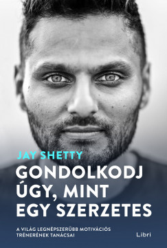 Shetty Jay - Jay Shetty - Gondolkodj gy, mint egy szerzetes