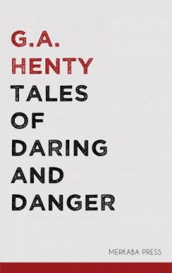 G.A. Henty - Tales of Daring and Danger
