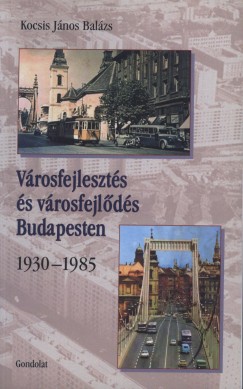 Kocsis János Balázs - Városfejlesztés és városfejlődés Budapesten - 1930-1985