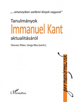 Tnczos Pter   (Szerk.) - Varga Rita   (Szerk.) - Tanulmnyok Immanuel Kant aktualitsrl