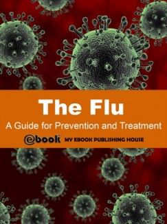 My Ebook Publishing House - The Flu: A Guide for Prevention and Treatment