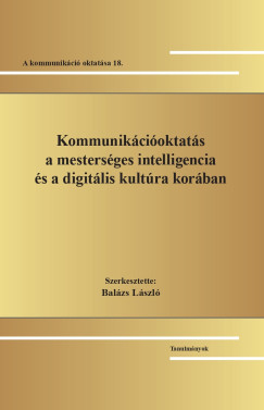 Bal�zs L�szl�   (Szerk.) - Kommunik�ci�oktat�s a mesters�ges intelligencia �s a digit�lis kult�ra kor�ban