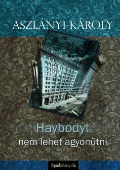 Aszlnyi Kroly - Haybodyt nem lehet agyontni