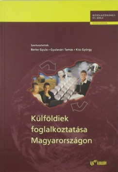 Berke Gyula   (Szerk.) - Gyulavári Tamás   (Szerk.) - Kiss György   (Szerk.) - Külföldiek foglalkoztatása Magyarországon