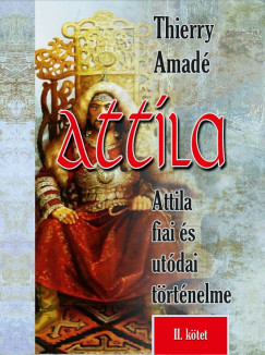 Thierry Amad - Attila - Attila fiai s utdai trtnelme - II. ktet