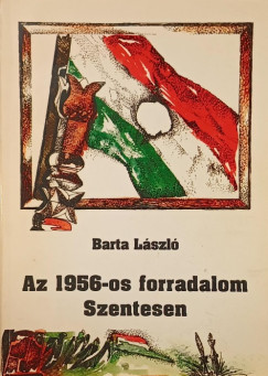 Barta László - Az 1956-os forradalom Szentesen