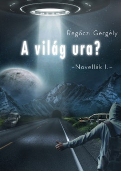 Regczi Gergely - A vilg ura (Novellk I.)