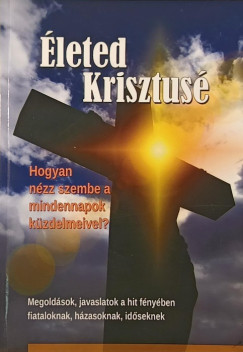 Verebn Srkzi Rka   (Szerk.) - leted Krisztus (Hogyan nzz szembe a mindennapok kzdelmeivel?)