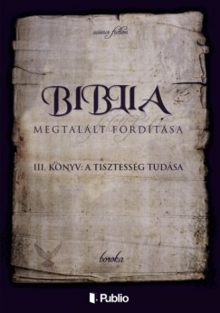 , Boroka - A Biblia Megtallt Fordtsa III. knyv: A Tisztessg Tudsa