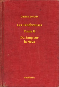 Gaston Leroux - Les Tnbreuses - Tome II - Du Sang sur la Nva