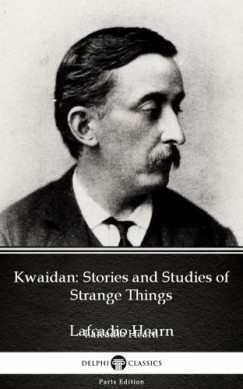 Lafcadio Hearn - Kwaidan: Stories and Studies of Strange Things by Lafcadio Hearn (Illustrated)
