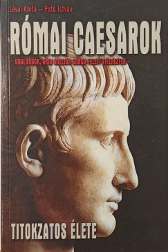 Lévai Anita - Potó István - Római caesarok titokzatos élete