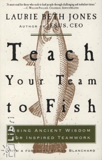 Laurie Beth Jones - Teach Your Team to Fish