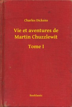 Dickens Charles - Charles Dickens - Vie et aventures de Martin Chuzzlewit - Tome I