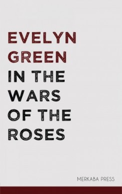 Evelyn Green - In the Wars of the Roses