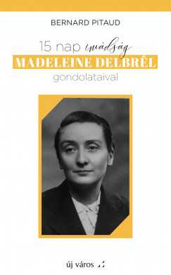 Bernard Pitaud - 15 nap imdsg Madeleine Delbrl gondolataival