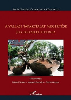 Bakos Gergely   (Szerk.) - Bnyai Ferenc   (Szerk.) - Nagypl Szabolcs   (Szerk.) - A vallsi tapasztalat megrtse - Jog, blcselet, teolgia