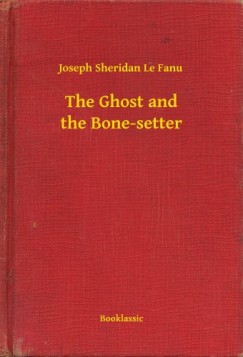 Joseph Sheridan Le Fanu - The Ghost and the Bone-setter