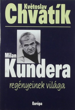 Kvetoslav Chvatk - Milan Kundera regnyeinek vilga
