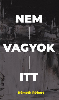 N�meth R�bert - Nem vagyok itt