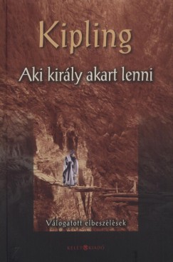 Rudyard Kipling - Aki kirly akart lenni