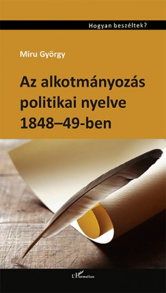 Miru Gyrgy - Az alkotmnyozs politikai nyelve 1848-49-ben