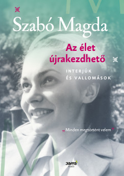 Szabó Magda - Az élet újrakezdhetõ