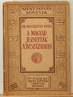 Meszlnyi Antal - A magyar jezsuitk a XVI. szzadban