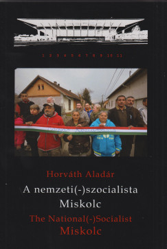 Horvth Aladr - A nemzeti (-) szocialista Miskolc