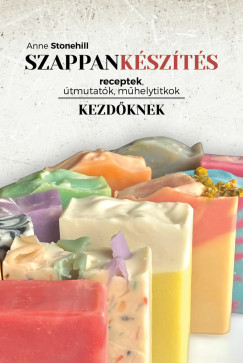 Anne Stonehill - Szappankszts kezdknek - receptek, tmutatk, mheltitkok