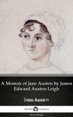 Jane Austen - A Memoir of Jane Austen by James Edward Austen-Leigh by Jane Austen (Illustrated)
