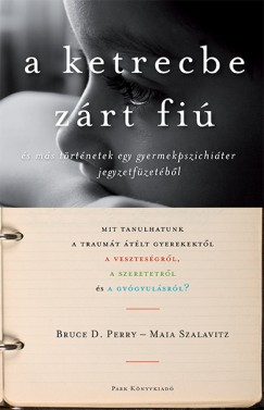 Bruce D. Perry - Maia Szalavitz - A ketrecbe zrt fi