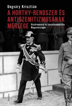 Ungvry Krisztin - A Horthy-rendszer s antiszemitizmusnak mrlege - Diszkriminci s trsadalompolitika Magyarorszgon, 1919-1944