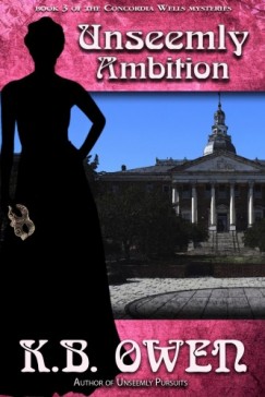 K.B. Owen - Unseemly Ambition - book 3 of the Concordia Wells Mysteries
