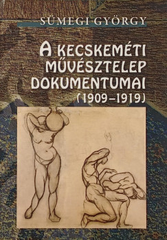 Smegi Gyrgy - A kecskemti mvsztelep dokumentumai (1909-1919)